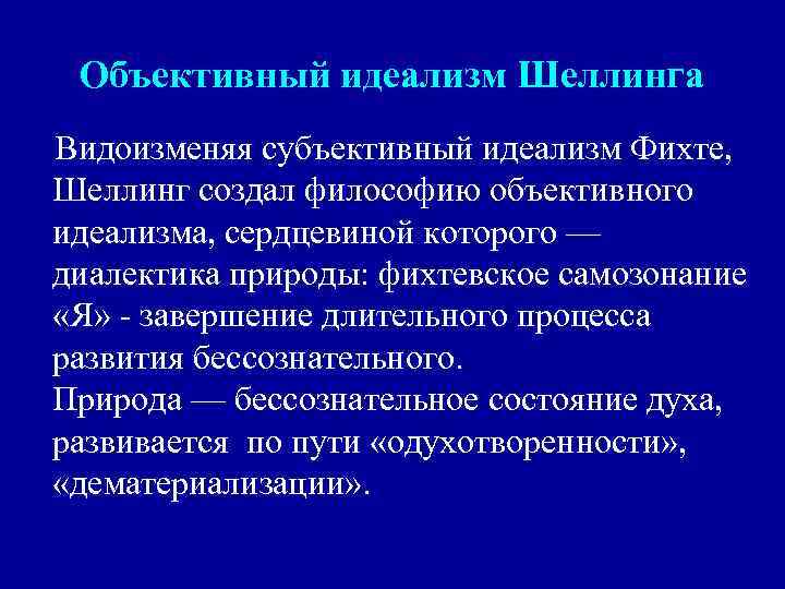 Объективный идеализм Шеллинга Видоизменяя субъективный идеализм Фихте, Шеллинг создал философию объективного идеализма, сердцевиной которого