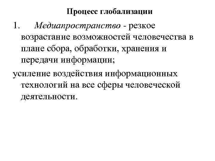  Процесс глобализации 1. Медиапространство - резкое возрастание возможностей человечества в плане сбора, обработки,