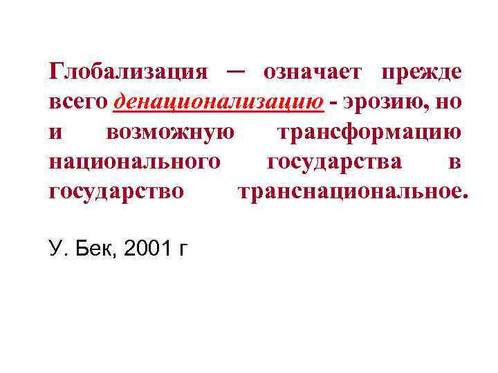 Глобализация ─ означает прежде всего денационализацию - эрозию, но и возможную трансформацию национального государства