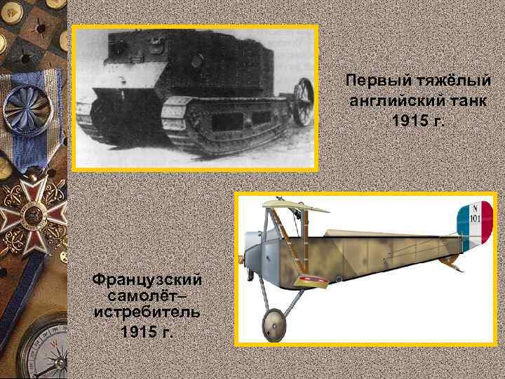 Первый тяжёлый английский танк 1915 г. Французский самолёт– истребитель 1915 г. 