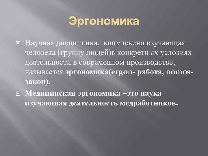Эргономика Научная дисциплина, копмлексно изучающая человека (группу людей)в конкретных условиях деятельности в современном производстве,