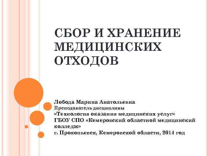 СБОР И ХРАНЕНИЕ МЕДИЦИНСКИХ ОТХОДОВ Лобода Марина Анатольевна Преподаватель дисциплины «Технология оказания медицинских услуг»