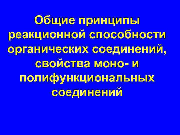 Общие принципы реакционной способности органических соединений, свойства моно- и полифункциональных соединений 