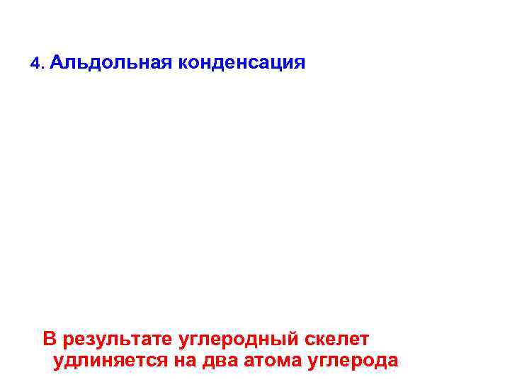 4. Альдольная конденсация В результате углеродный скелет удлиняется на два атома углерода 