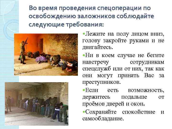 Во время проведения спецоперации по освобождению заложников соблюдайте следующие требования: Лежите на полу лицом