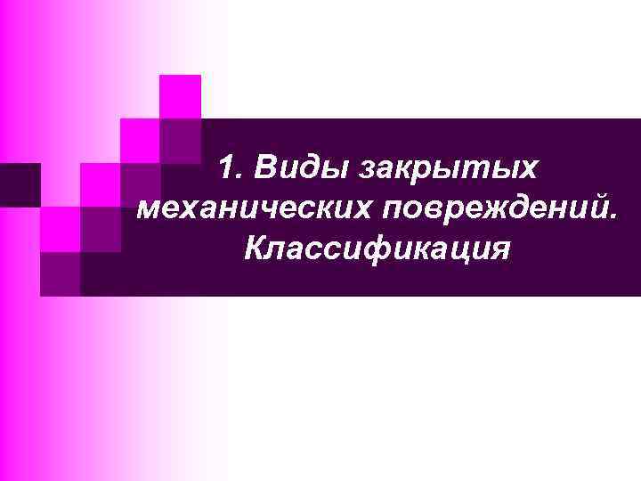 1. Виды закрытых механических повреждений. Классификация 
