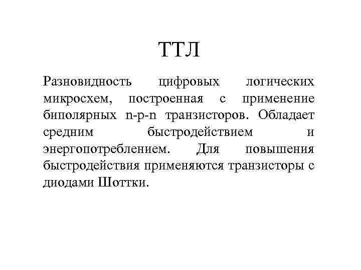 ТТЛ Разновидность цифровых логических микросхем, построенная с применение биполярных n-p-n транзисторов. Обладает средним быстродействием