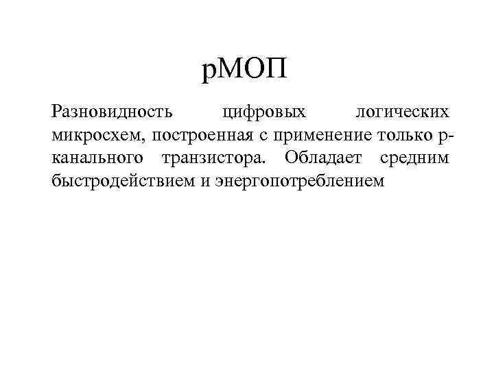 p. МОП Разновидность цифровых логических микросхем, построенная с применение только pканального транзистора. Обладает средним
