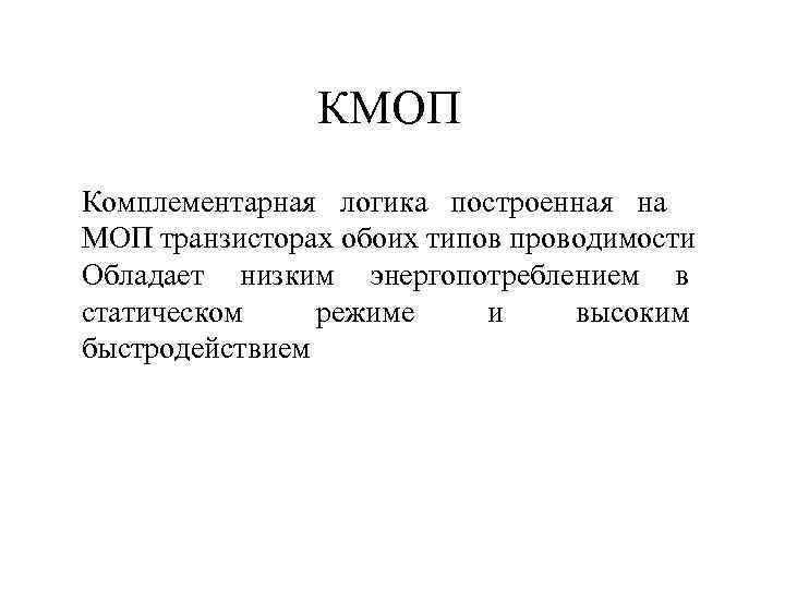 КМОП Комплементарная логика построенная на МОП транзисторах обоих типов проводимости Обладает низким энергопотреблением в