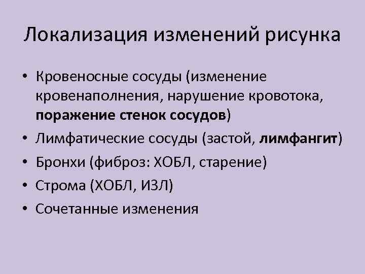 Локализация изменений рисунка • Кровеносные сосуды (изменение кровенаполнения, нарушение кровотока, поражение стенок сосудов) •