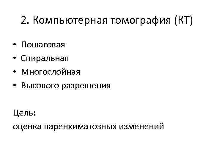 2. Компьютерная томография (КТ) • • Пошаговая Спиральная Многослойная Высокого разрешения Цель: оценка паренхиматозных