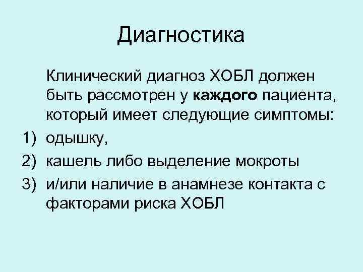Диагностика Клинический диагноз ХОБЛ должен быть рассмотрен у каждого пациента, который имеет следующие симптомы: