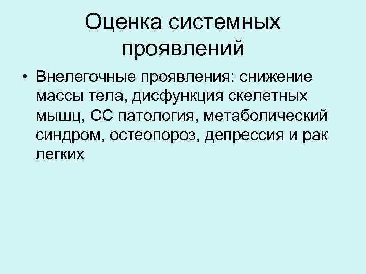 Оценка системных проявлений • Внелегочные проявления: снижение массы тела, дисфункция скелетных мышц, СС патология,