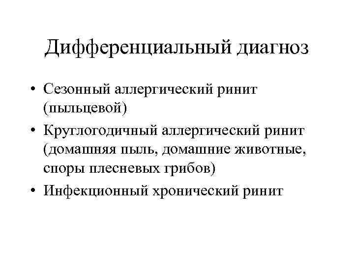 Дифференциальный диагноз • Сезонный аллергический ринит (пыльцевой) • Круглогодичный аллергический ринит (домашняя пыль, домашние