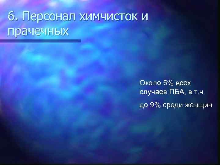 6. Персонал химчисток и прачечных Около 5% всех случаев ПБА, в т. ч. до