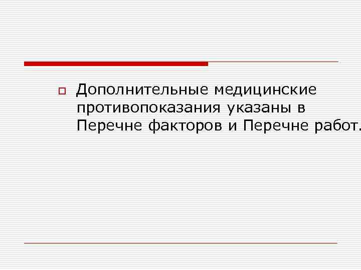 o Дополнительные медицинские противопоказания указаны в Перечне факторов и Перечне работ. 