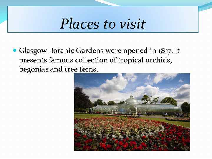 Places to visit Glasgow Botanic Gardens were opened in 1817. It presents famous collection