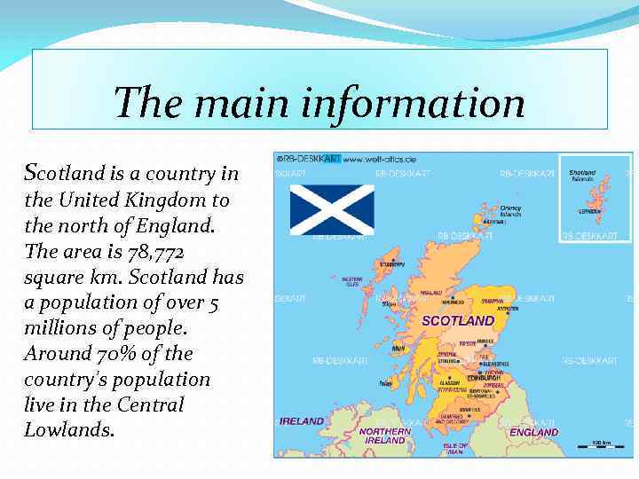 The main information Scotland is a country in the United Kingdom to the north