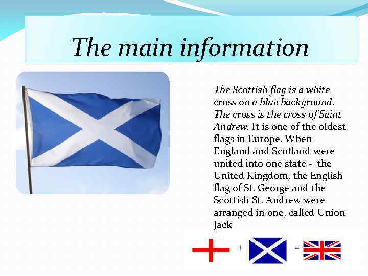 The main information The Scottish flag is a white cross on a blue background.