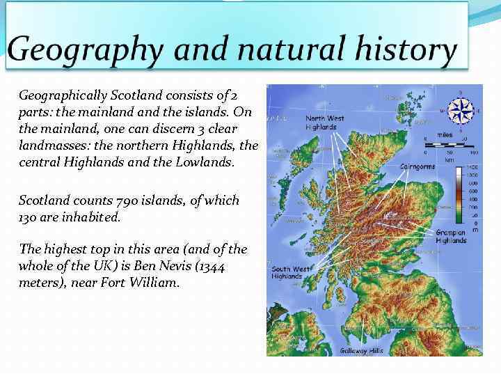 Geographically Scotland consists of 2 parts: the mainland the islands. On the mainland, one