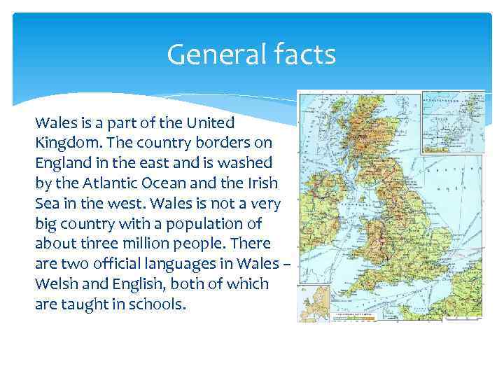 General facts Wales is a part of the United Kingdom. The country borders on