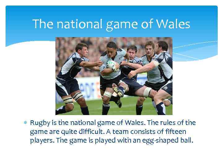 The national game of Wales Rugby is the national game of Wales. The rules