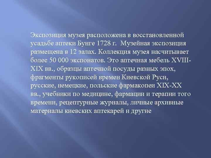 Экспозиция музея расположена в восстановленной усадьбе аптеки Бунге 1728 г. Музейная экспозиция размещена в