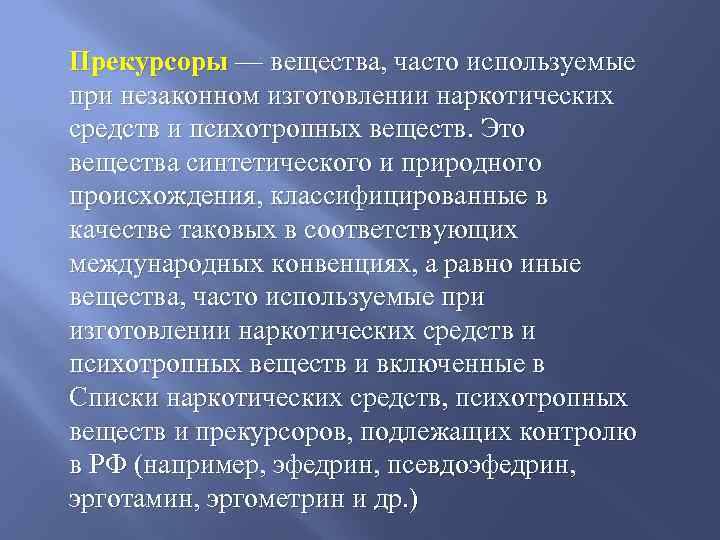 Прекурсоры — вещества, часто используемые при незаконном изготовлении наркотических средств и психотропных веществ. Это
