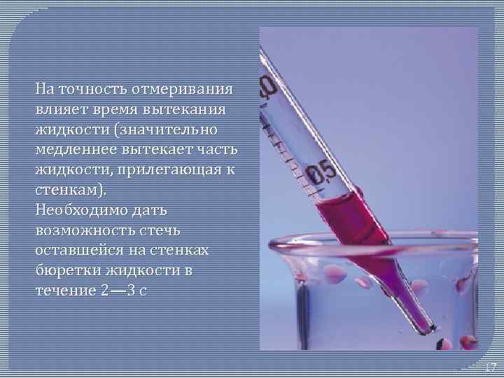 На точность отмеривания влияет время вытекания жидкости (значительно медленнее вытекает часть жидкости, прилегающая к