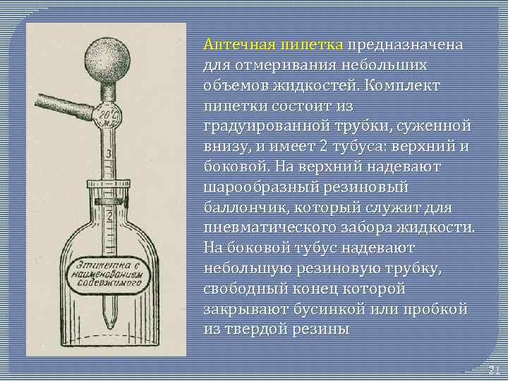 Аптечная пипетка предназначена для отмеривания небольших объемов жидкостей. Комплект пипетки состоит из градуированной трубки,
