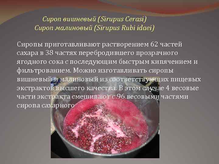 Сироп вишневый (Sirupus Cerasi) Сироп малиновый (Sirupus Rubi idaei) Сиропы приготавливают растворением 62 частей
