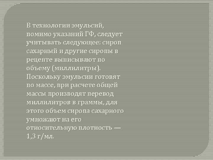 В технологии эмульсий, помимо указаний ГФ, следует учитывать следующее: сироп сахарный и другие сиропы