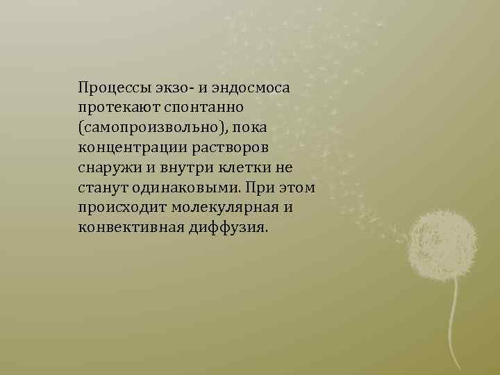 Процессы экзо- и эндосмоса протекают спонтанно (самопроизвольно), пока концентрации растворов снаружи и внутри клетки