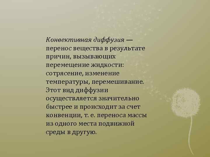 Конвективная диффузия — перенос вещества в результате причин, вызывающих перемещение жидкости: сотрясение, изменение температуры,