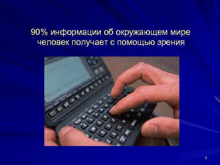 90% информации об окружающем мире человек получает с помощью зрения 3 