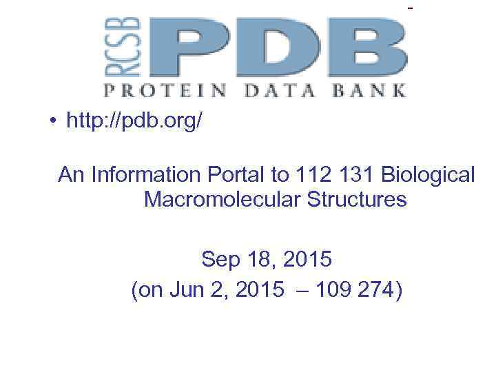  • http: //pdb. org/ An Information Portal to 112 131 Biological Macromolecular Structures