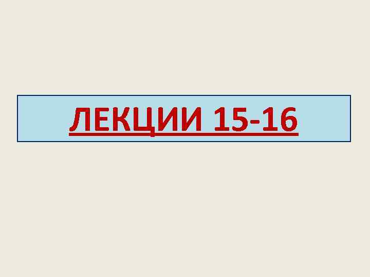 ЛЕКЦИИ 15 -16 