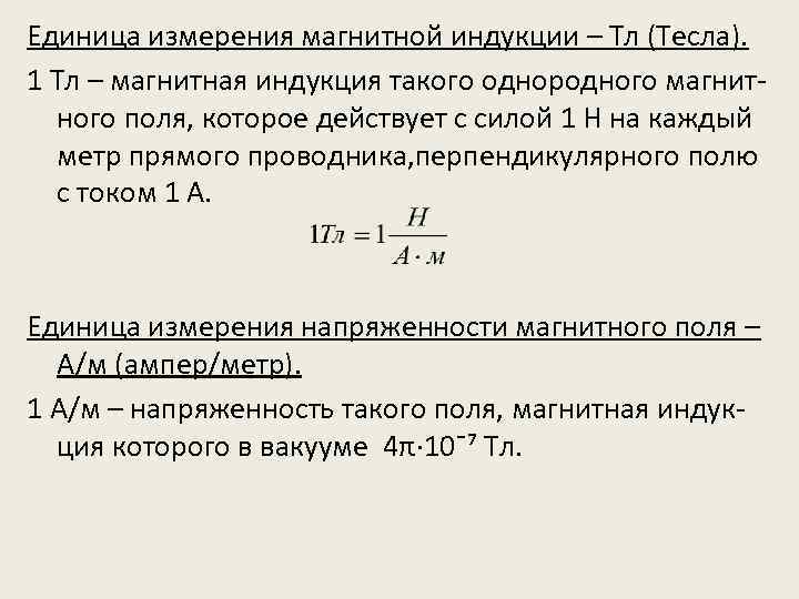 Единица измерения магнитной индукции – Тл (Тесла). 1 Тл – магнитная индукция такого однородного