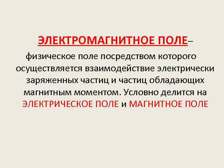 ЭЛЕКТРОМАГНИТНОЕ ПОЛЕ– физическое поле посредством которого осуществляется взаимодействие электрически заряженных частиц и частиц обладающих