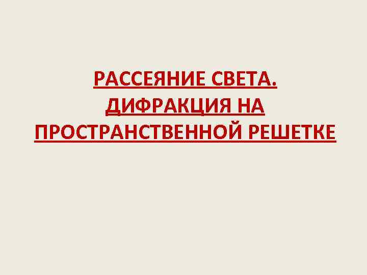 РАССЕЯНИЕ СВЕТА. ДИФРАКЦИЯ НА ПРОСТРАНСТВЕННОЙ РЕШЕТКЕ 