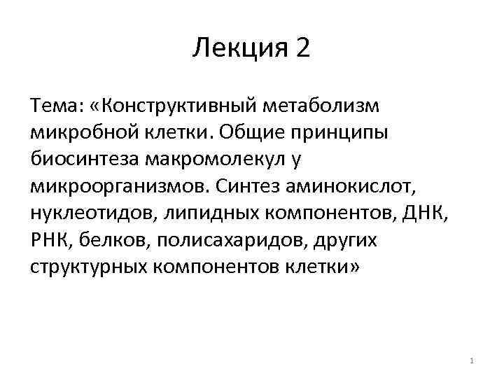 Лекция 2 Тема: «Конструктивный метаболизм микробной клетки. Общие принципы биосинтеза макромолекул у микроорганизмов. Синтез