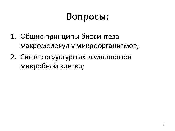 Вопросы: 1. Общие принципы биосинтеза макромолекул у микроорганизмов; 2. Синтез структурных компонентов микробной клетки;