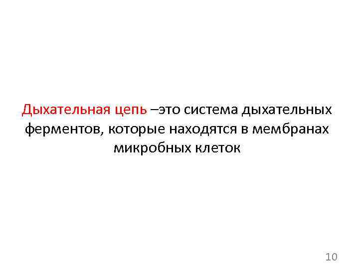Дыхательная цепь –это система дыхательных ферментов, которые находятся в мембранах микробных клеток 10 