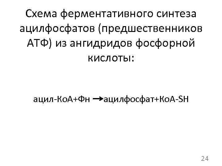 Схема ферментативного синтеза ацилфосфатов (предшественников АТФ) из ангидридов фосфорной кислоты: ацил-Ко. А+Фн ацилфосфат+Ко. А-SH
