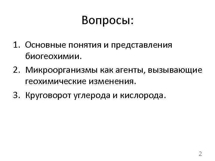 Вопросы: 1. Основные понятия и представления биогеохимии. 2. Микроорганизмы как агенты, вызывающие геохимические изменения.