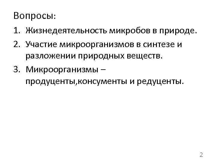 Вопросы: 1. Жизнедеятельность микробов в природе. 2. Участие микроорганизмов в синтезе и разложении природных