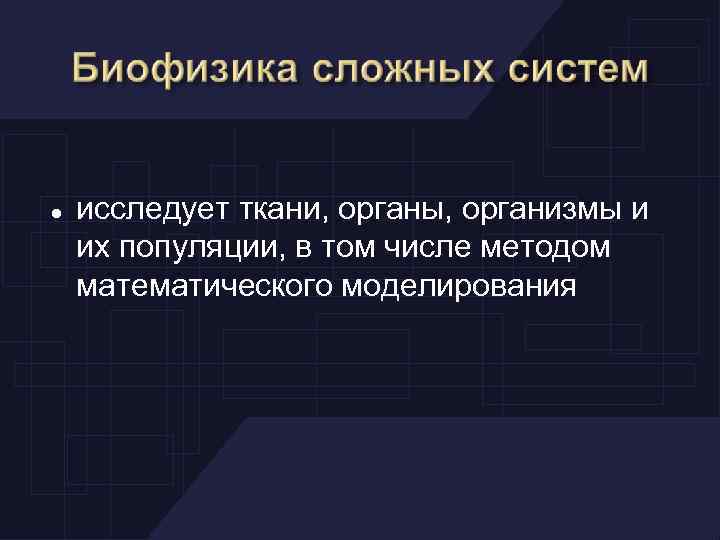  исследует ткани, органы, организмы и их популяции, в том числе методом математического моделирования