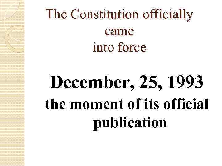 The Constitution officially came into force December, 25, 1993 the moment of its official