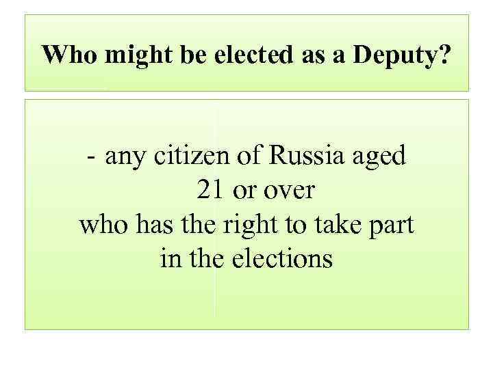 Who might be elected as a Deputy? - any citizen of Russia aged 21