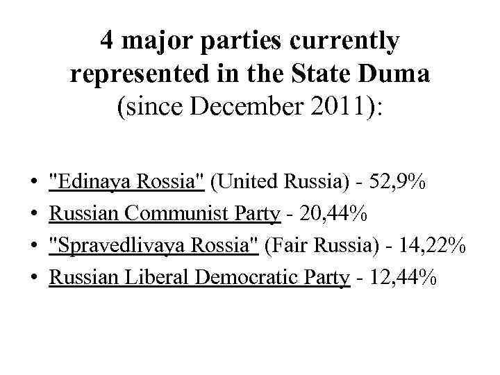 4 major parties currently represented in the State Duma (since December 2011): • •